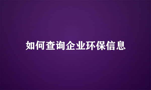 如何查询企业环保信息