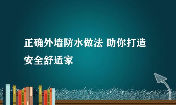 正确外墙防水做法 助你打造安全舒适家