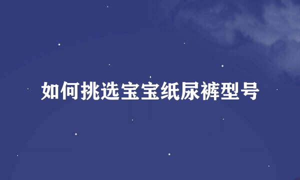 如何挑选宝宝纸尿裤型号