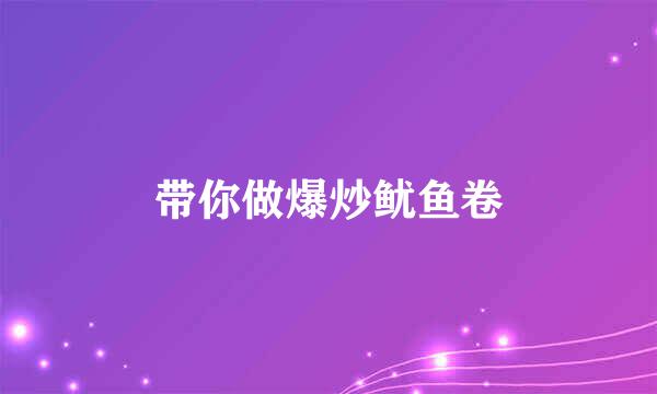 带你做爆炒鱿鱼卷