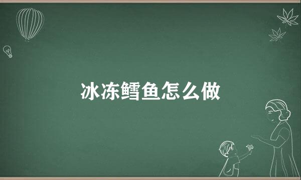 冰冻鳕鱼怎么做