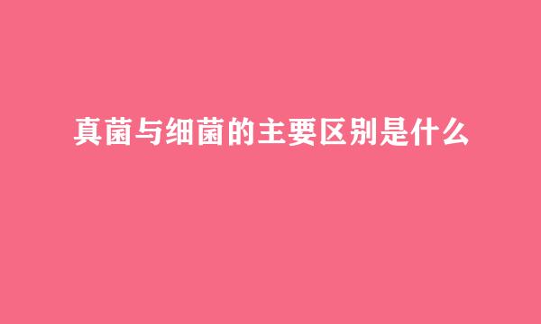 真菌与细菌的主要区别是什么