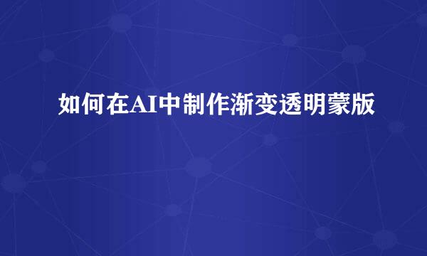 如何在AI中制作渐变透明蒙版
