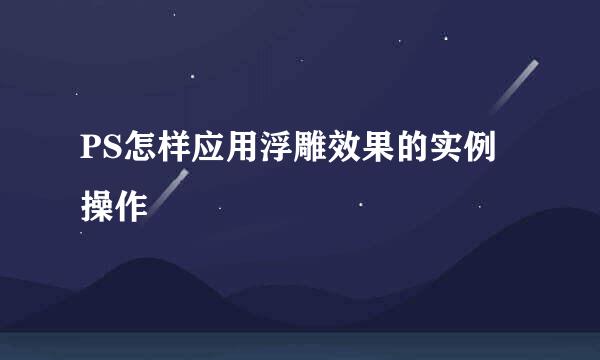 PS怎样应用浮雕效果的实例操作