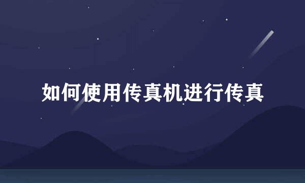 如何使用传真机进行传真