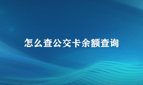 怎么查公交卡余额查询