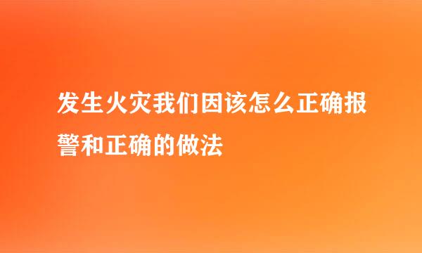 发生火灾我们因该怎么正确报警和正确的做法