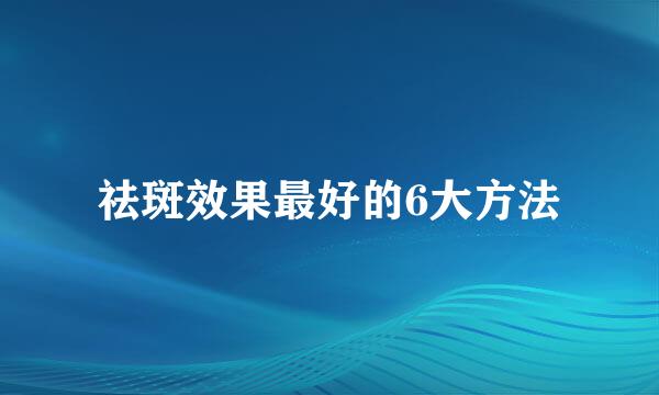 祛斑效果最好的6大方法