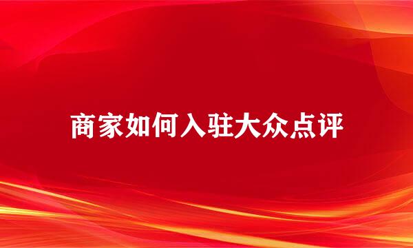 商家如何入驻大众点评