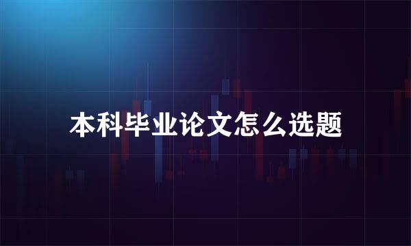 本科毕业论文怎么选题