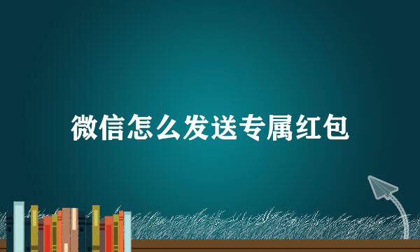 微信怎么发送专属红包