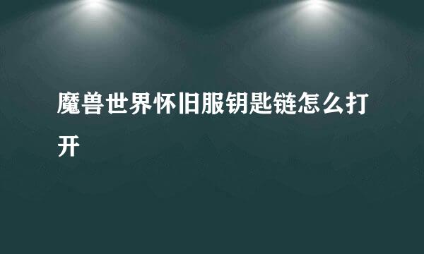 魔兽世界怀旧服钥匙链怎么打开