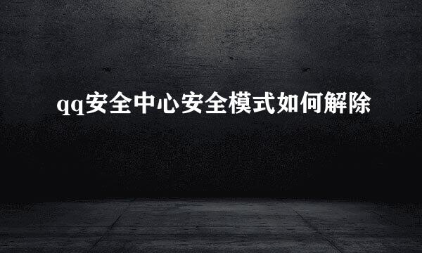 qq安全中心安全模式如何解除