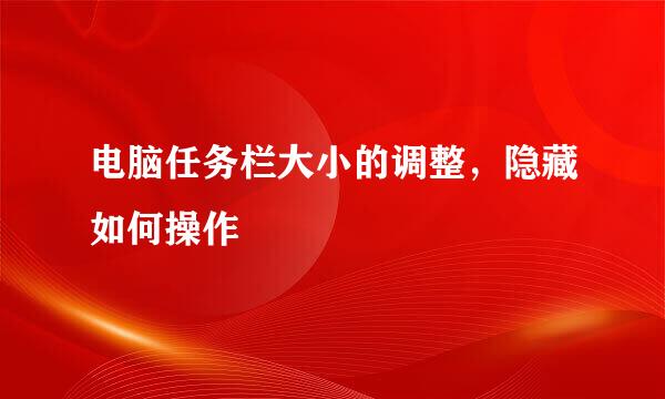 电脑任务栏大小的调整，隐藏如何操作
