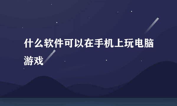 什么软件可以在手机上玩电脑游戏