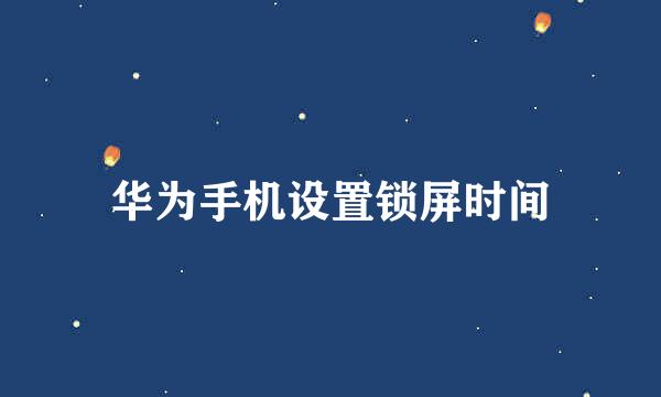 华为手机设置锁屏时间
