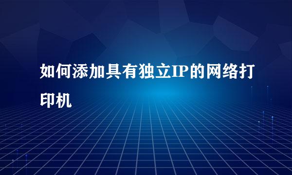 如何添加具有独立IP的网络打印机