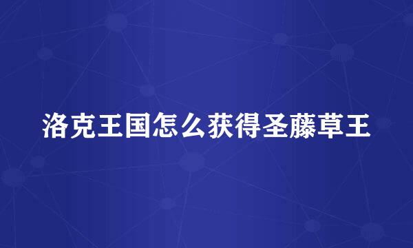 洛克王国怎么获得圣藤草王
