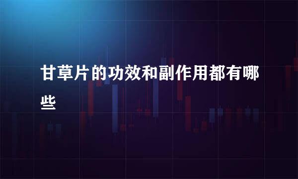 甘草片的功效和副作用都有哪些