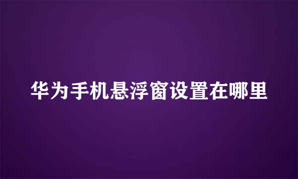 华为手机悬浮窗设置在哪里