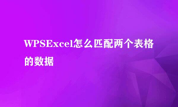 WPSExcel怎么匹配两个表格的数据