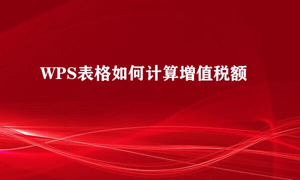 WPS表格如何计算增值税额