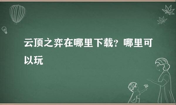 云顶之弈在哪里下载？哪里可以玩