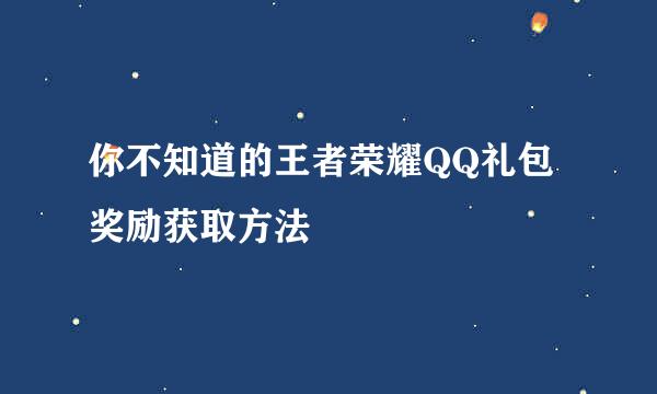 你不知道的王者荣耀QQ礼包奖励获取方法