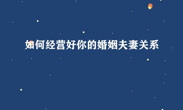 如何经营好你的婚姻夫妻关系