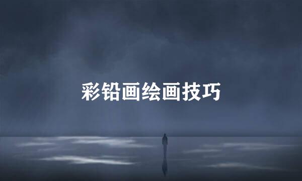 彩铅画绘画技巧