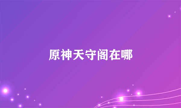 原神天守阁在哪