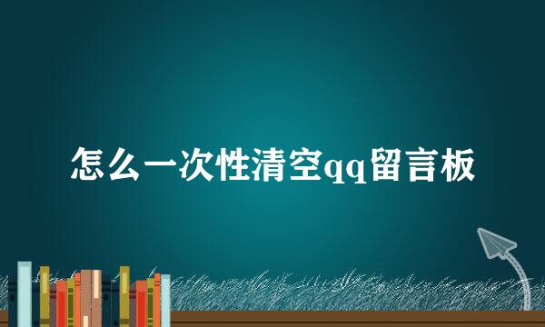 怎么一次性清空qq留言板