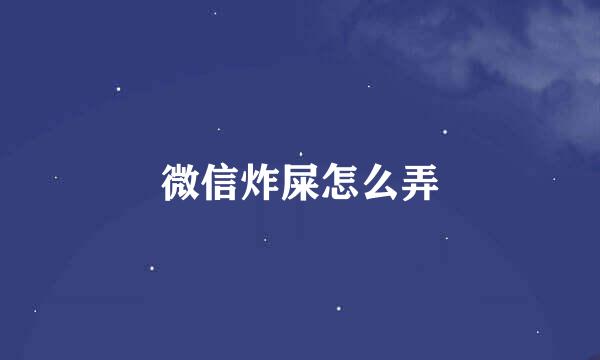微信炸屎怎么弄