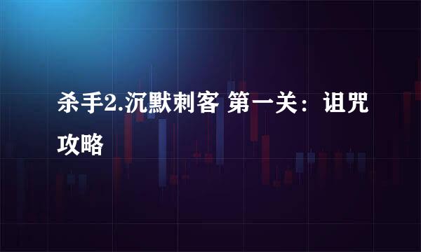杀手2.沉默刺客 第一关：诅咒攻略