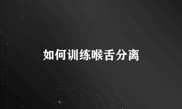 如何训练喉舌分离