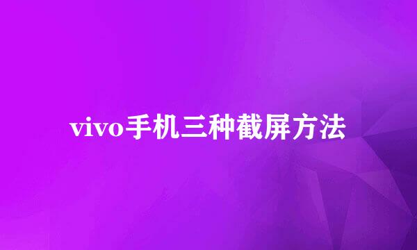vivo手机三种截屏方法