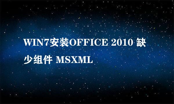 WIN7安装OFFICE 2010 缺少组件 MSXML