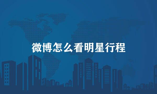 微博怎么看明星行程