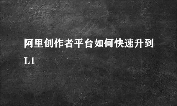 阿里创作者平台如何快速升到L1