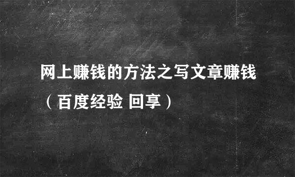 网上赚钱的方法之写文章赚钱（百度经验 回享）