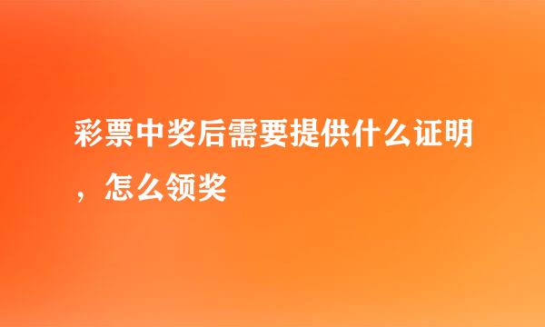 彩票中奖后需要提供什么证明，怎么领奖