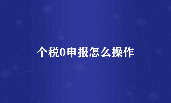 个税0申报怎么操作