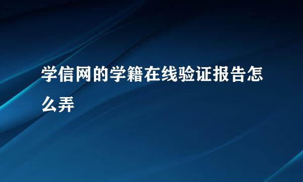 学信网的学籍在线验证报告怎么弄