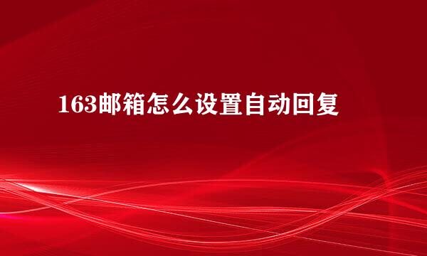 163邮箱怎么设置自动回复