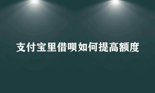 支付宝里借呗如何提高额度