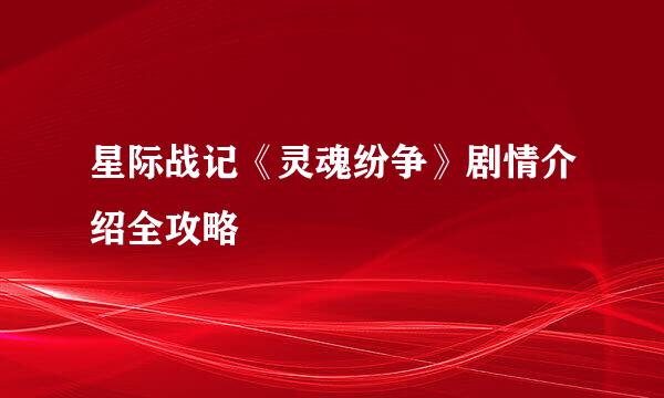 星际战记《灵魂纷争》剧情介绍全攻略