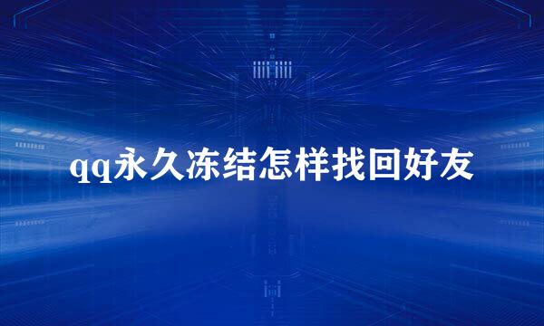 qq永久冻结怎样找回好友