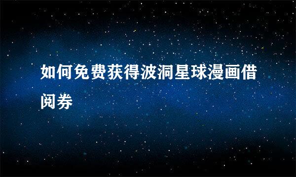 如何免费获得波洞星球漫画借阅券