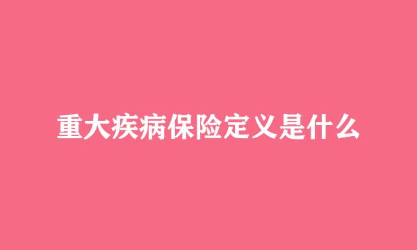 重大疾病保险定义是什么