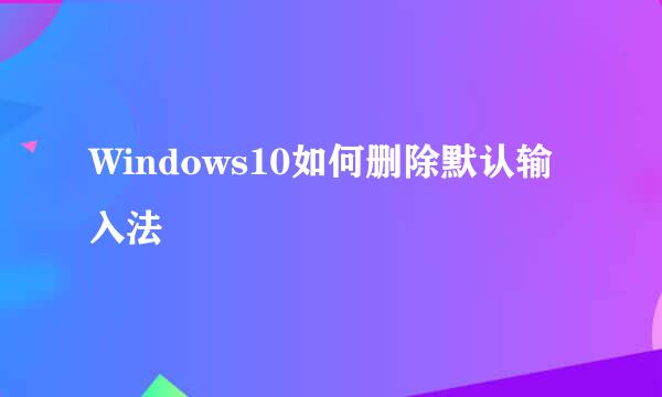 Windows10如何删除默认输入法